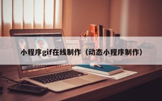金坛小程序gif在线制作（动态小程序制作）